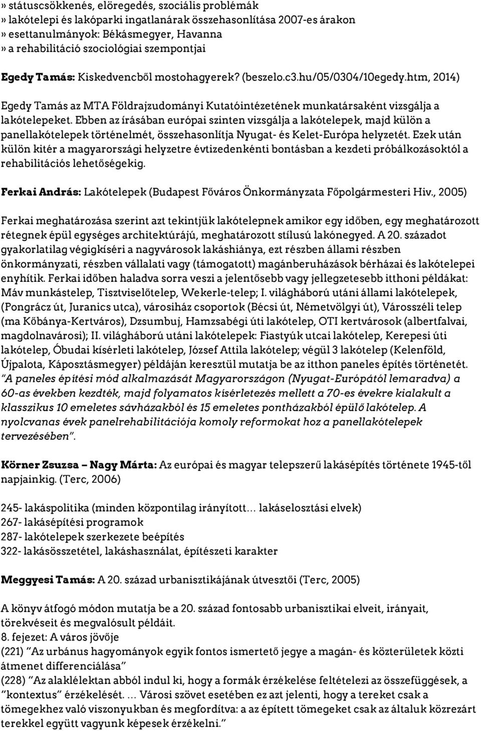 Ebben az írásában európai szinten vizsgálja a lakótelepek, majd külön a panellakótelepek történelmét, összehasonlítja Nyugat és Kelet Európa helyzetét.