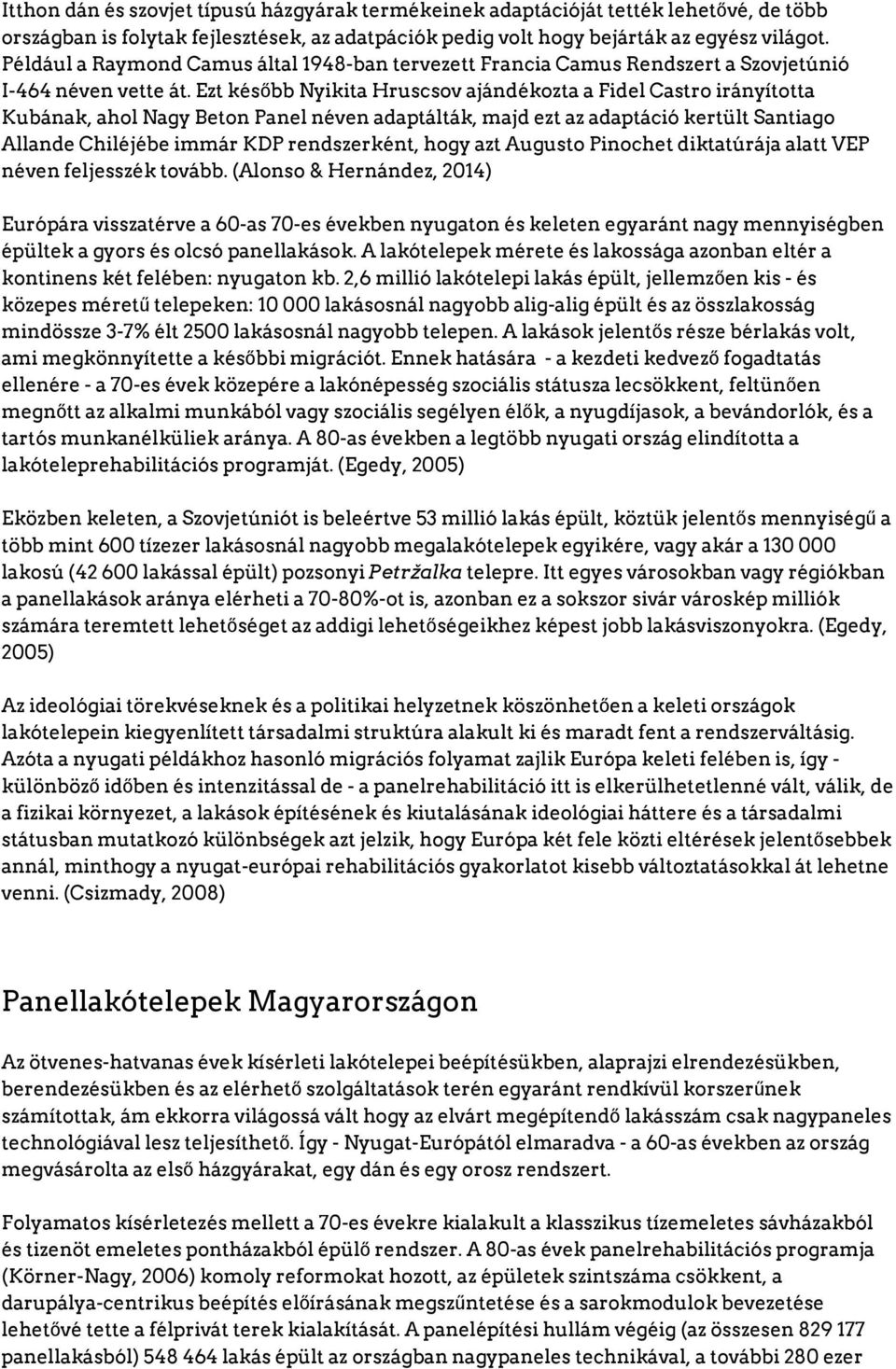 Ezt később Nyikita Hruscsov ajándékozta a Fidel Castro irányította Kubának, ahol Nagy Beton Panel néven adaptálták, majd ezt az adaptáció kertült Santiago Allande Chiléjébe immár KDP rendszerként,