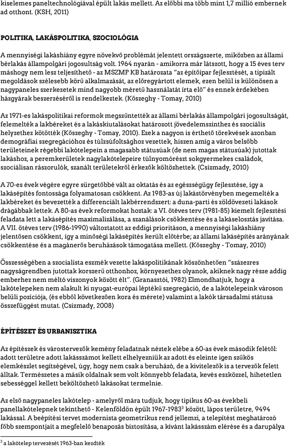 1964 nyarán amikorra már látszott, hogy a 15 éves terv máshogy nem lesz teljesíthető az MSZMP KB határozata az építőipar fejlesztését, a tipizált megoldások szélesebb körű alkalmazását, az
