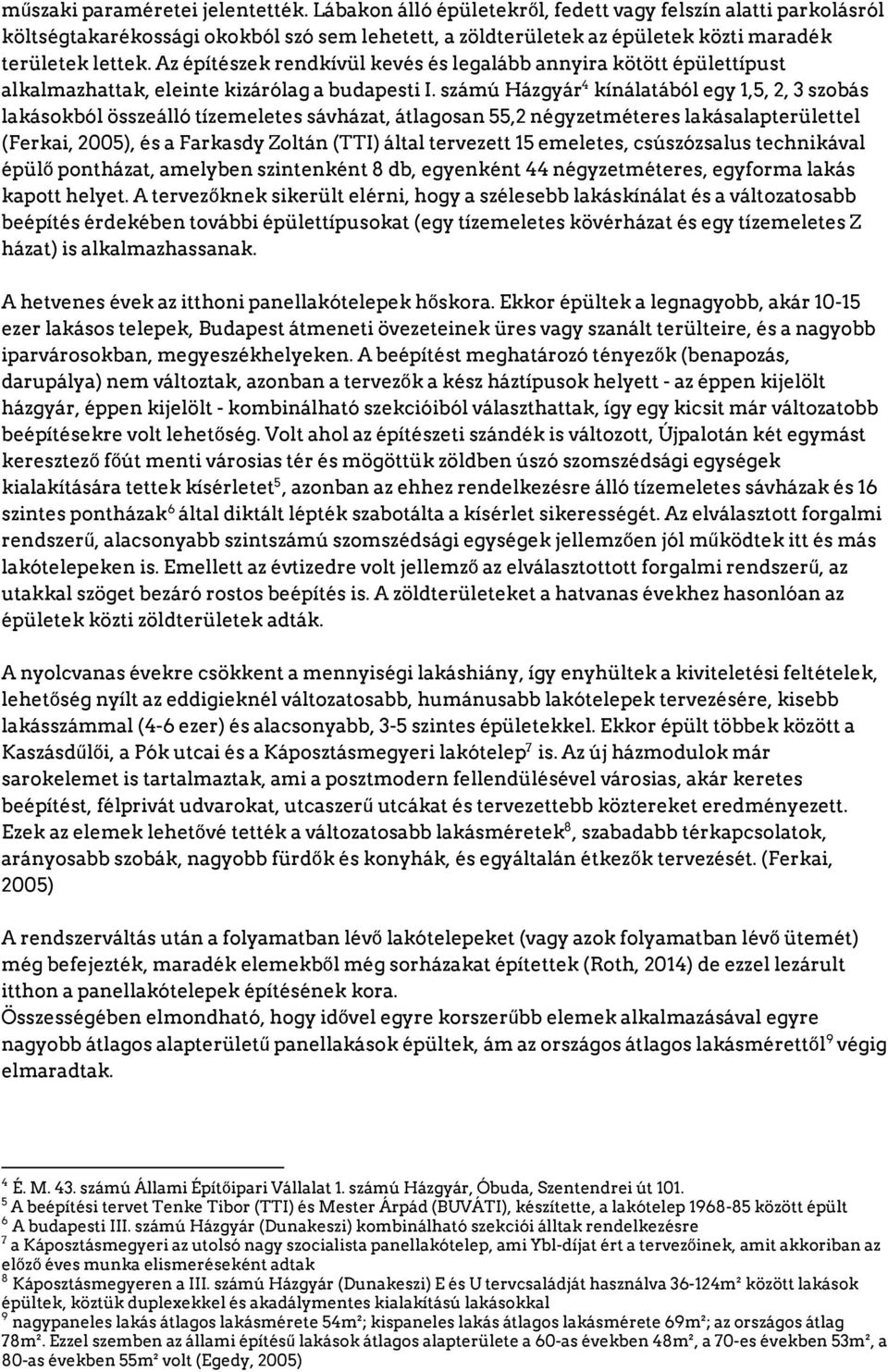 Az építészek rendkívül kevés és legalább annyira kötött épülettípust 4 alkalmazhattak, eleinte kizárólag a budapesti I.