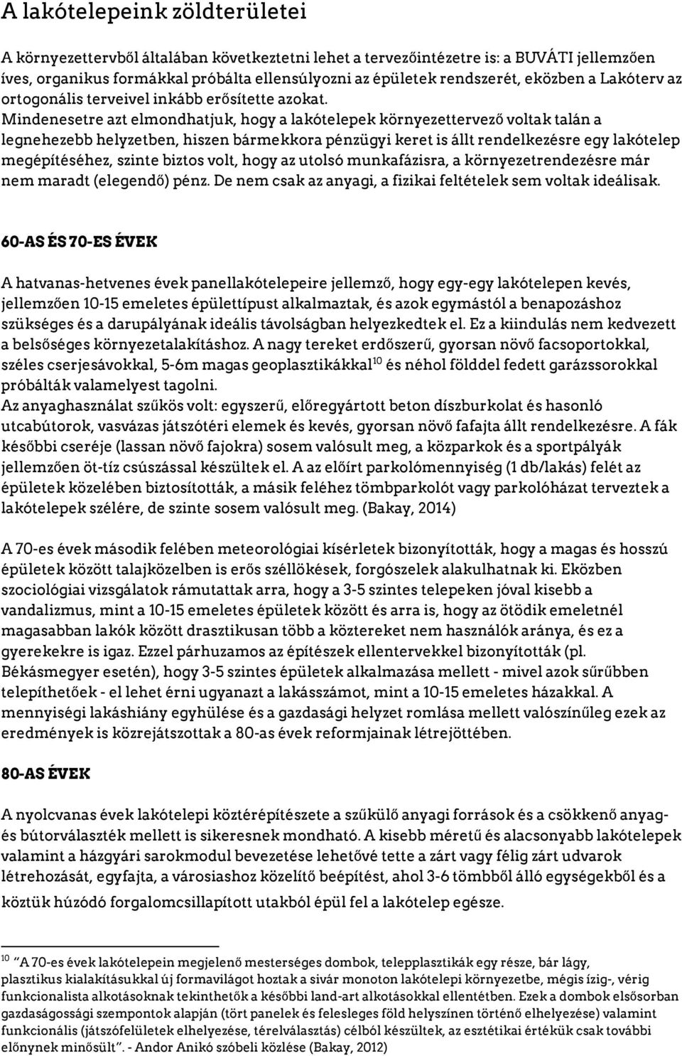 Mindenesetre azt elmondhatjuk, hogy a lakótelepek környezettervező voltak talán a legnehezebb helyzetben, hiszen bármekkora pénzügyi keret is állt rendelkezésre egy lakótelep megépítéséhez, szinte