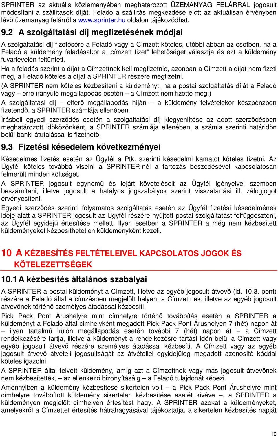 2 A szolgáltatási díj megfizetésének módjai A szolgáltatási díj fizetésére a Feladó vagy a Címzett köteles, utóbbi abban az esetben, ha a Feladó a küldemény feladásakor a címzett fizet lehetőséget