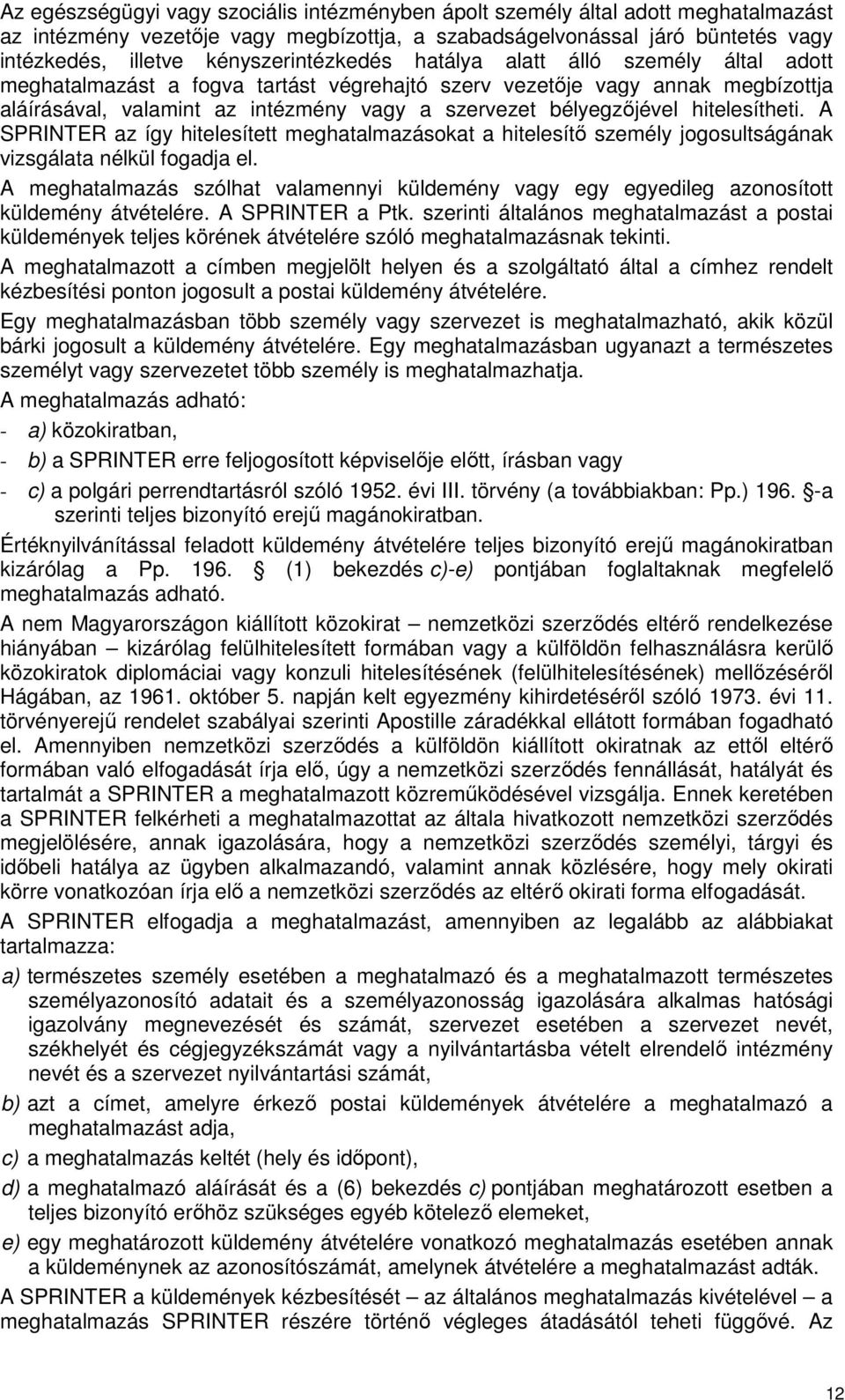 bélyegzőjével hitelesítheti. A SPRINTER az így hitelesített meghatalmazásokat a hitelesítő személy jogosultságának vizsgálata nélkül fogadja el.