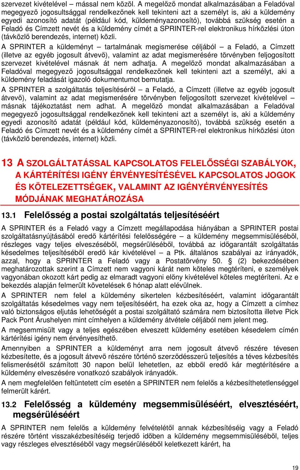 továbbá szükség esetén a Feladó és Címzett nevét és a küldemény címét a SPRINTER-rel elektronikus hírközlési úton (távközlő berendezés, internet) közli.