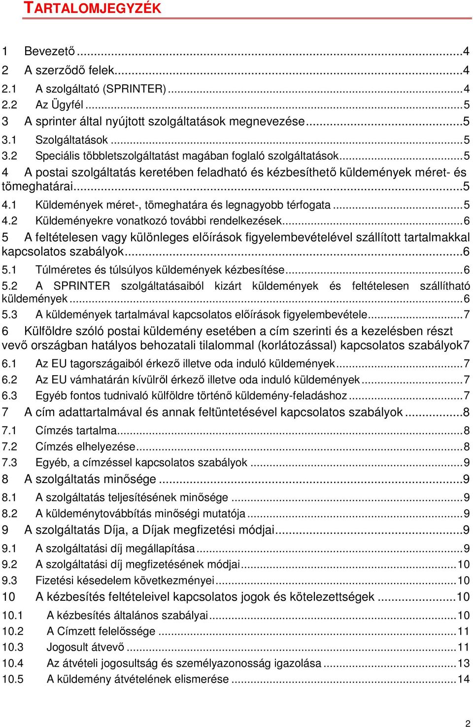 .. 6 5 A feltételesen vagy különleges előírások figyelembevételével szállított tartalmakkal kapcsolatos szabályok... 6 5.1 Túlméretes és túlsúlyos küldemények kézbesítése... 6 5.2 A SPRINTER szolgáltatásaiból kizárt küldemények és feltételesen szállítható küldemények.