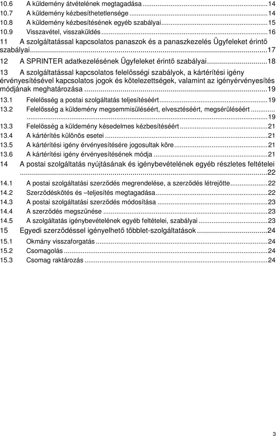 .. 18 13 A szolgáltatással kapcsolatos felelősségi szabályok, a kártérítési igény érvényesítésével kapcsolatos jogok és kötelezettségek, valamint az igényérvényesítés módjának meghatározása... 19 13.