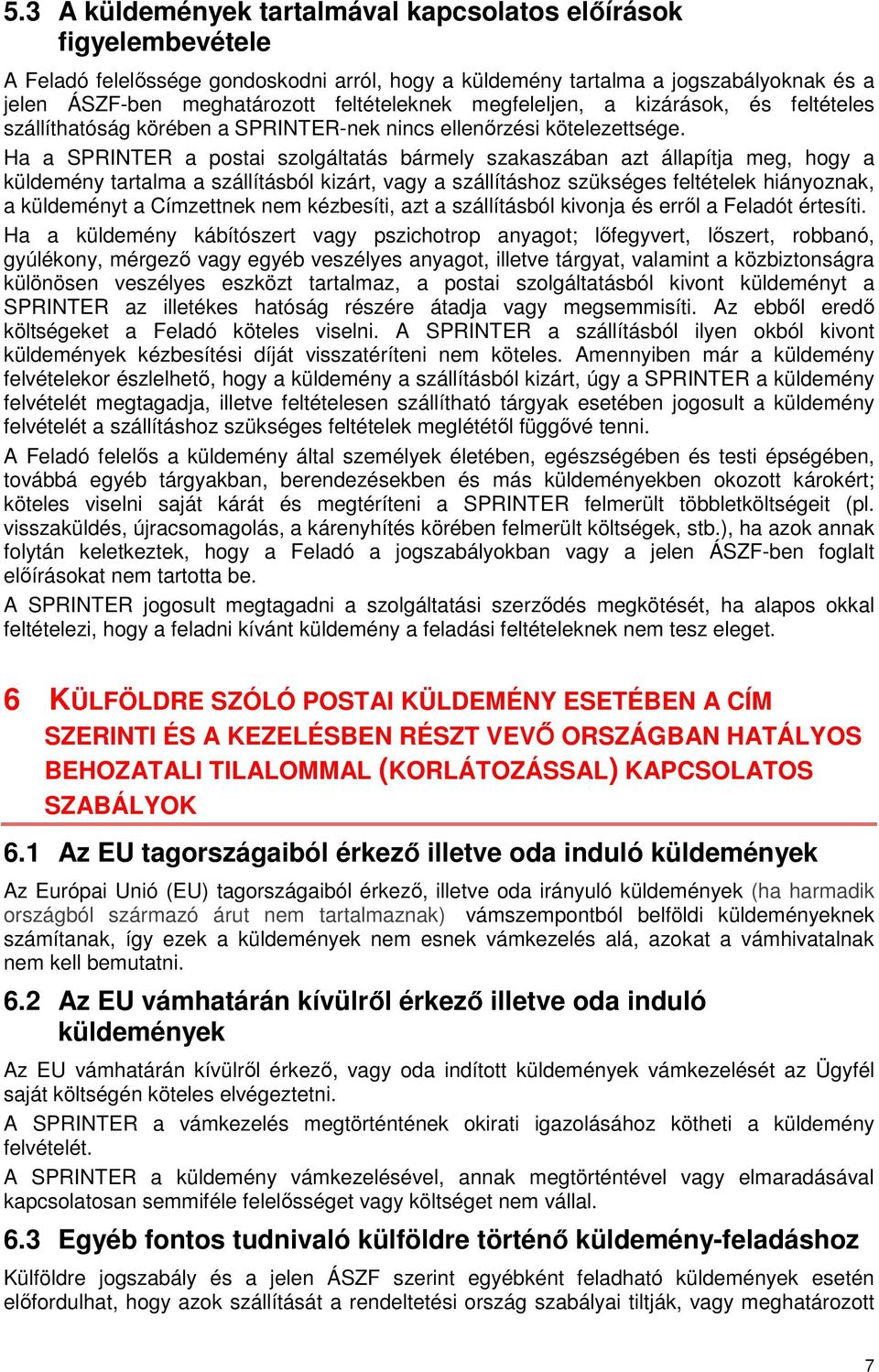 Ha a SPRINTER a postai szolgáltatás bármely szakaszában azt állapítja meg, hogy a küldemény tartalma a szállításból kizárt, vagy a szállításhoz szükséges feltételek hiányoznak, a küldeményt a