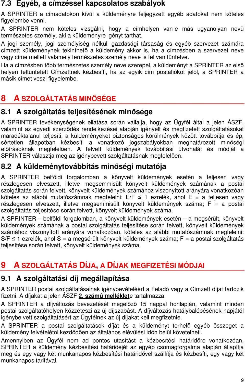 A jogi személy, jogi személyiség nélküli gazdasági társaság és egyéb szervezet számára címzett küldeménynek tekinthető a küldemény akkor is, ha a címzésben a szervezet neve vagy címe mellett valamely