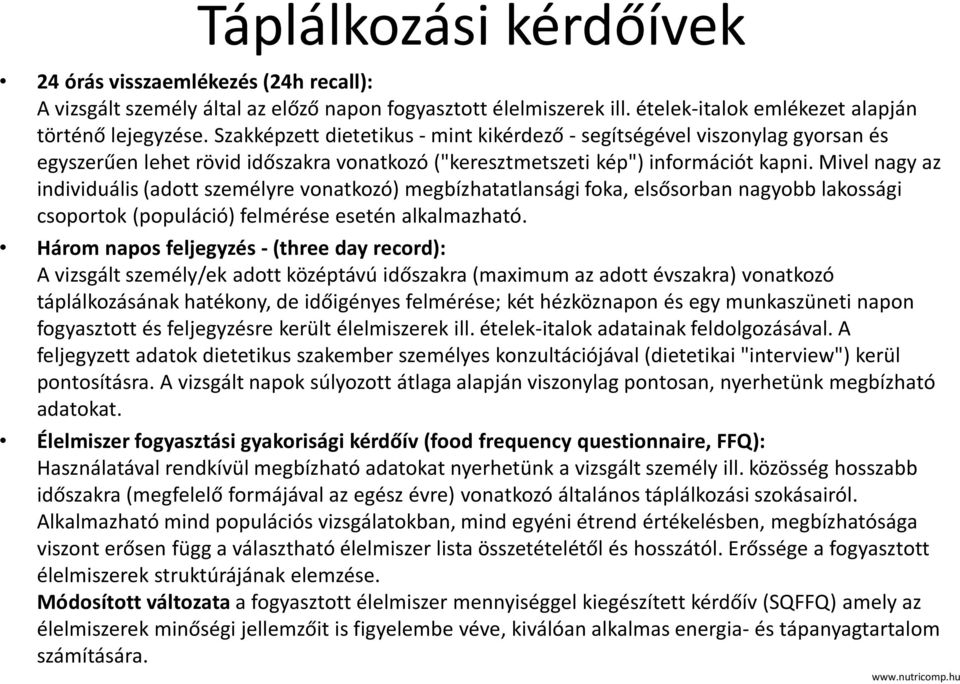 Mivel nagy az individuális (adott személyre vonatkozó) megbízhatatlansági foka, elsősorban nagyobb lakossági csoportok (populáció) felmérése esetén alkalmazható.