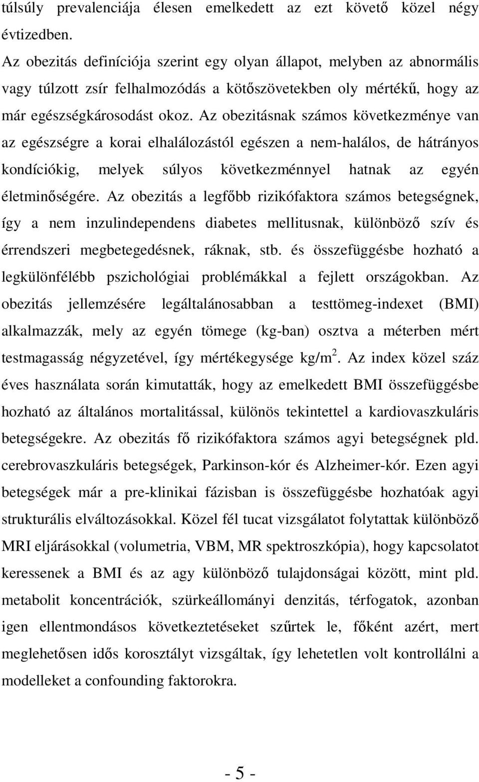 Az obezitásnak számos következménye van az egészségre a korai elhalálozástól egészen a nem-halálos, de hátrányos kondíciókig, melyek súlyos következménnyel hatnak az egyén életminőségére.