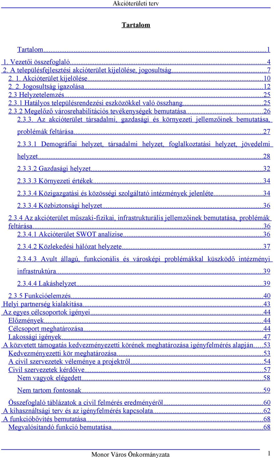 ..27 2.3.3.1 Demográfiai helyzet, társadalmi helyzet, foglalkoztatási helyzet, jövedelmi helyzet...28 2.3.3.2 Gazdasági helyzet... 32 2.3.3.3 Környezeti értékek...34 2.3.3.4 Közigazgatási és közösségi szolgáltató intézmények jelenléte.