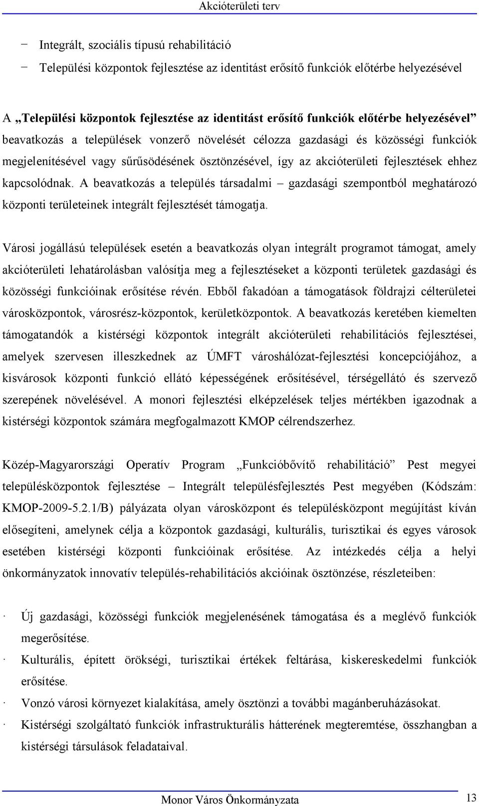 kapcsolódnak. A beavatkozás a település társadalmi gazdasági szempontból meghatározó központi területeinek integrált fejlesztését támogatja.