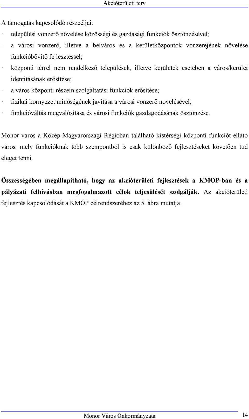 fizikai környezet minőségének javítása a városi vonzerő növelésével; funkcióváltás megvalósítása és városi funkciók gazdagodásának ösztönzése.