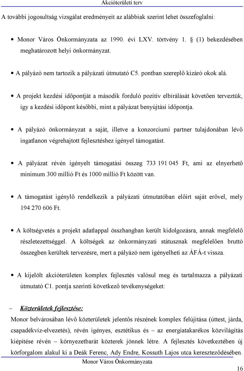 A projekt kezdési időpontját a második forduló pozitív elbírálását követően terveztük, így a kezdési időpont későbbi, mint a pályázat benyújtási időpontja.