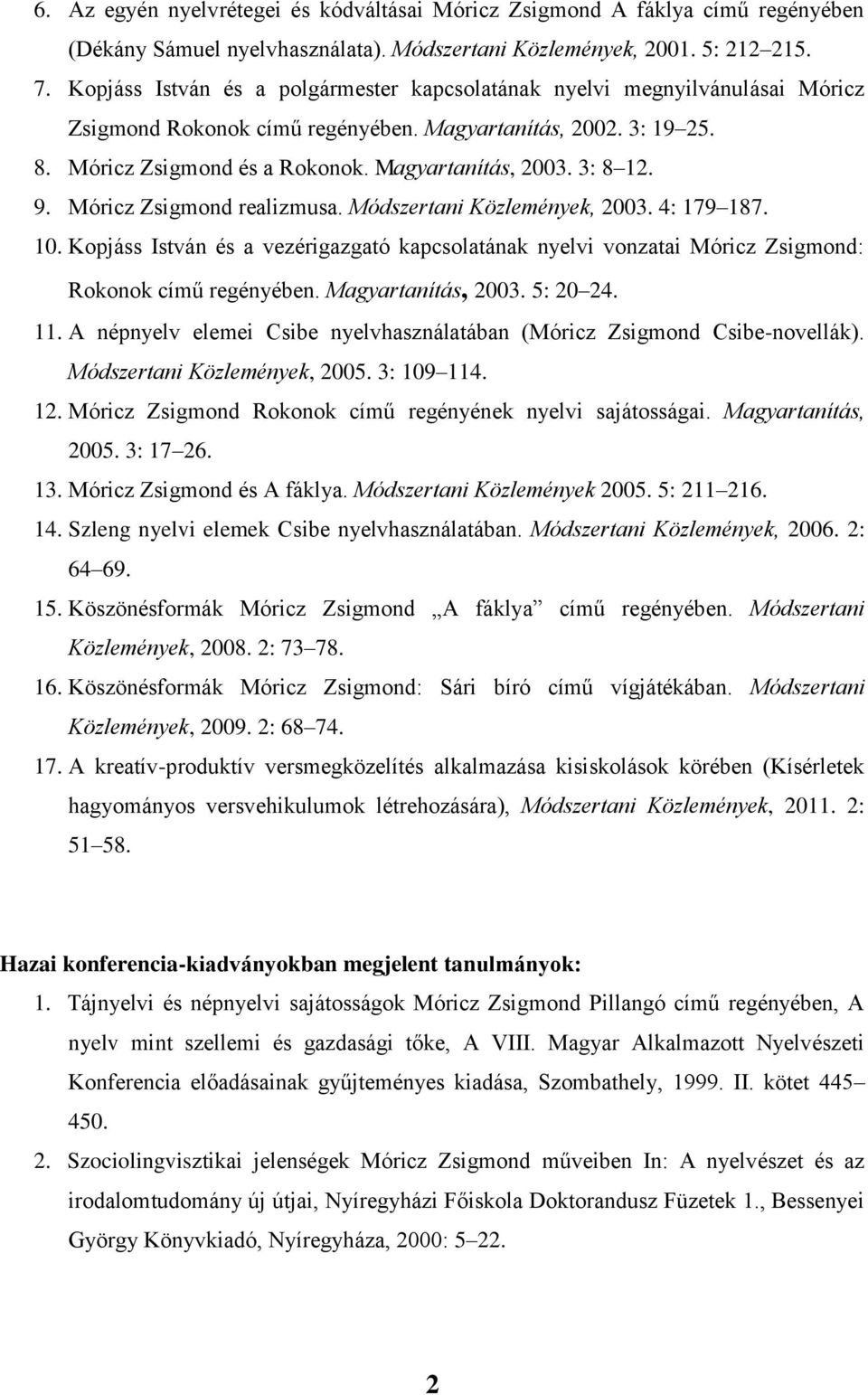 9. Móricz Zsigmond realizmusa. Módszertani Közlemények, 4: 179 187. 10. Kopjáss István és a vezérigazgató kapcsolatának nyelvi vonzatai Móricz Zsigmond: Rokonok című regényében.