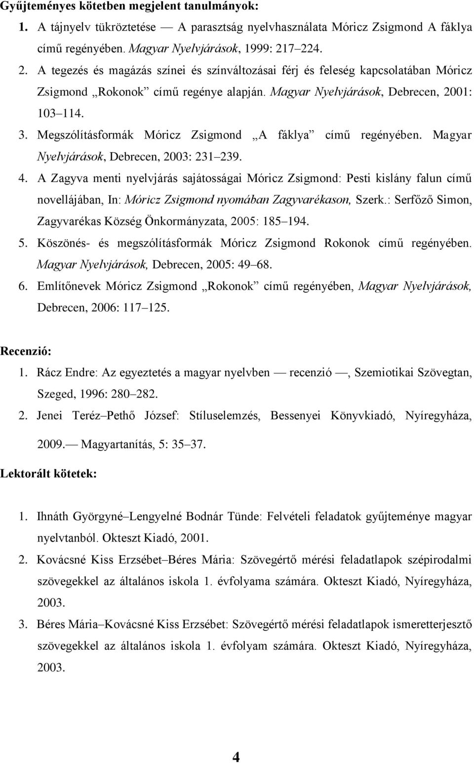 Megszólításformák Móricz Zsigmond A fáklya című regényében. Magyar Nyelvjárások, Debrecen, 2003: 231 239. 4.