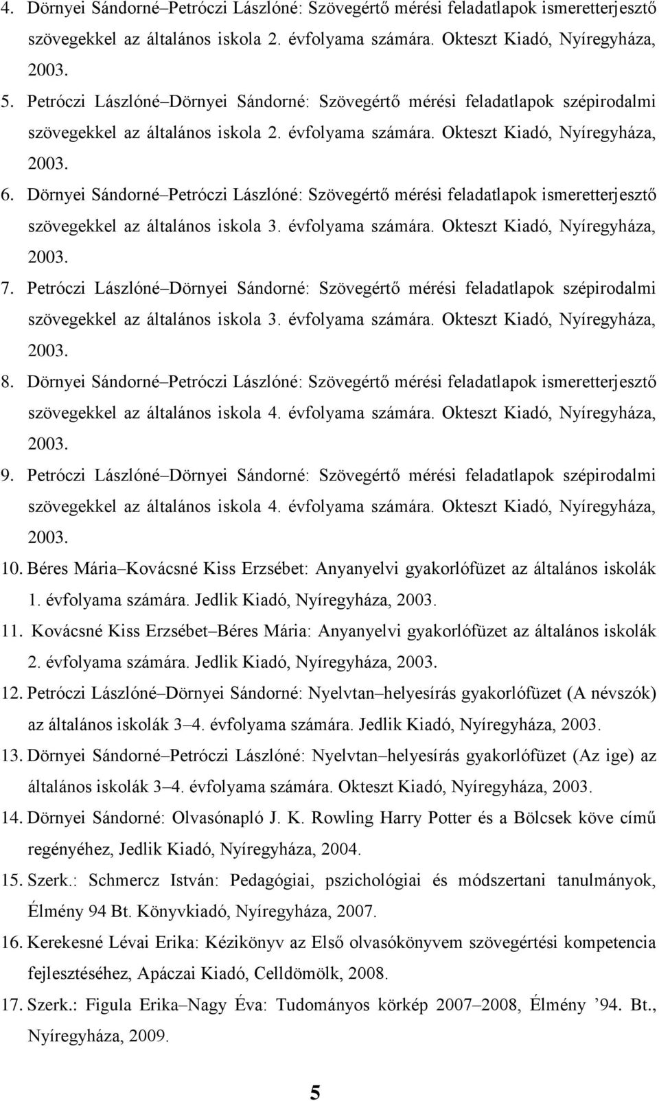 Dörnyei Sándorné Petróczi Lászlóné: Szövegértő mérési feladatlapok ismeretterjesztő szövegekkel az általános iskola 3. évfolyama számára. Okteszt Kiadó, Nyíregyháza, 7.