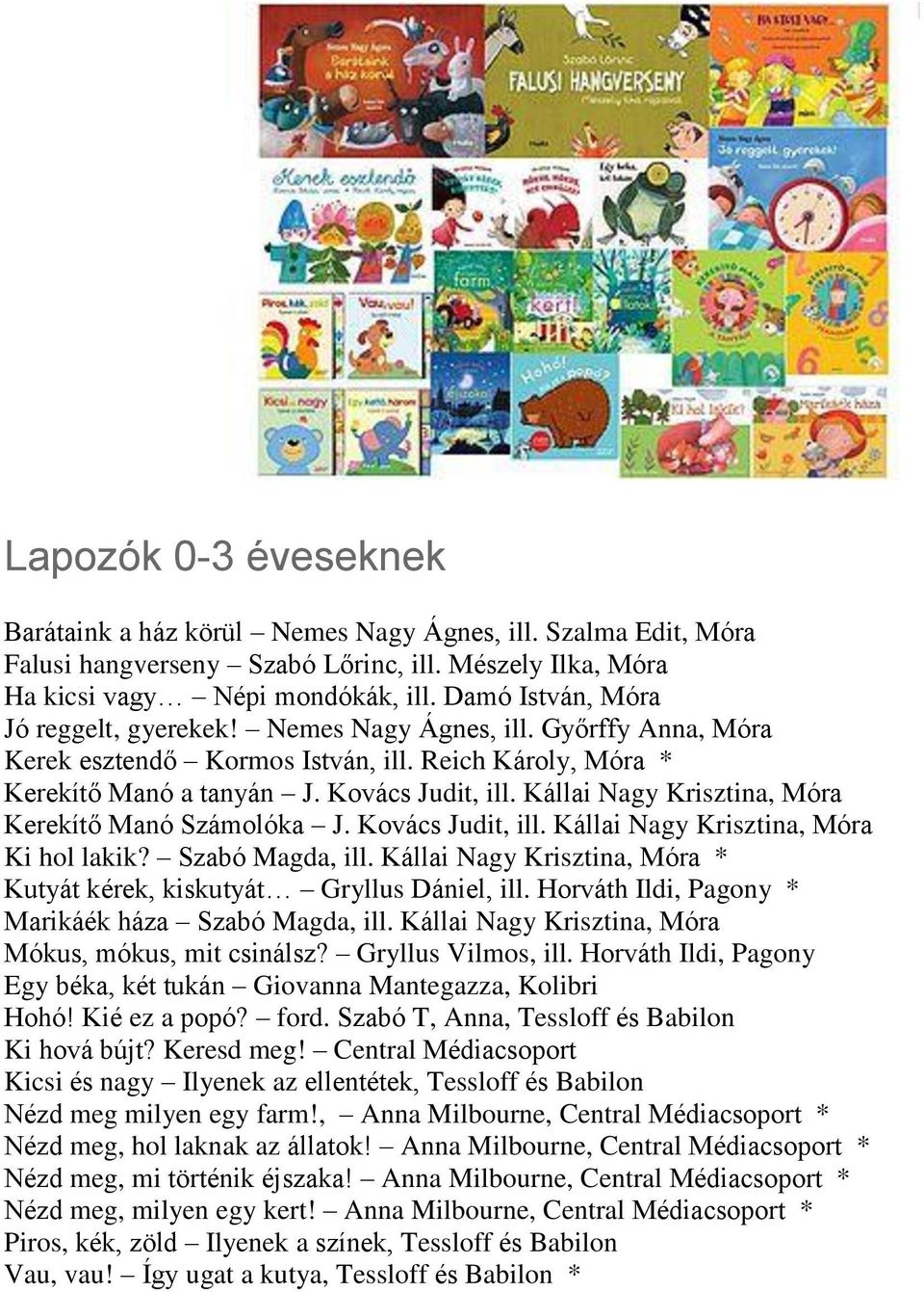 Kállai Nagy Krisztina, Móra Kerekítő Manó Számolóka J. Kovács Judit, ill. Kállai Nagy Krisztina, Móra Ki hol lakik? Szabó Magda, ill.