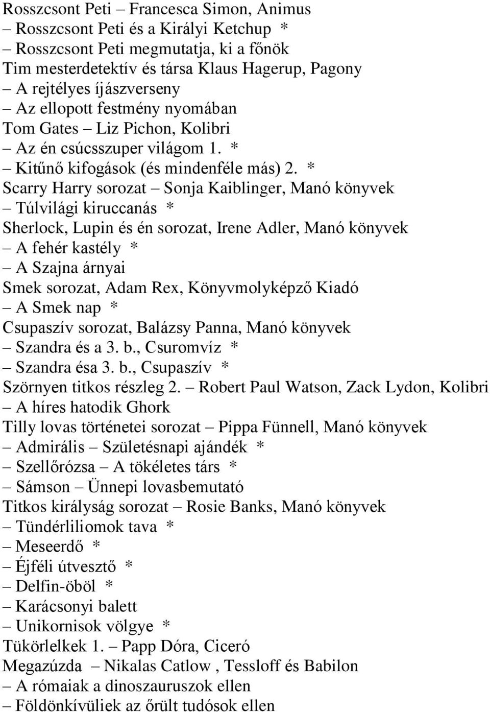 * Scarry Harry sorozat Sonja Kaiblinger, Manó könyvek Túlvilági kiruccanás * Sherlock, Lupin és én sorozat, Irene Adler, Manó könyvek A fehér kastély * A Szajna árnyai Smek sorozat, Adam Rex,