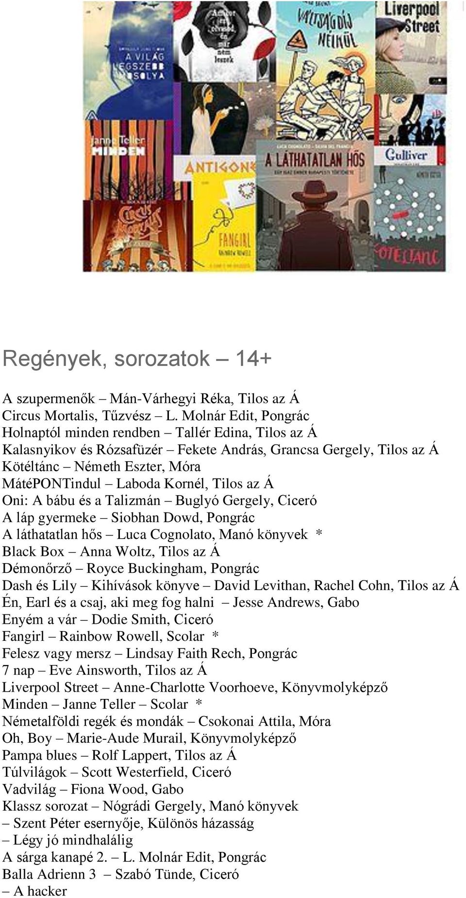 Tilos az Á Oni: A bábu és a Talizmán Buglyó Gergely, Ciceró A láp gyermeke Siobhan Dowd, Pongrác A láthatatlan hős Luca Cognolato, Manó könyvek * Black Box Anna Woltz, Tilos az Á Démonőrző Royce
