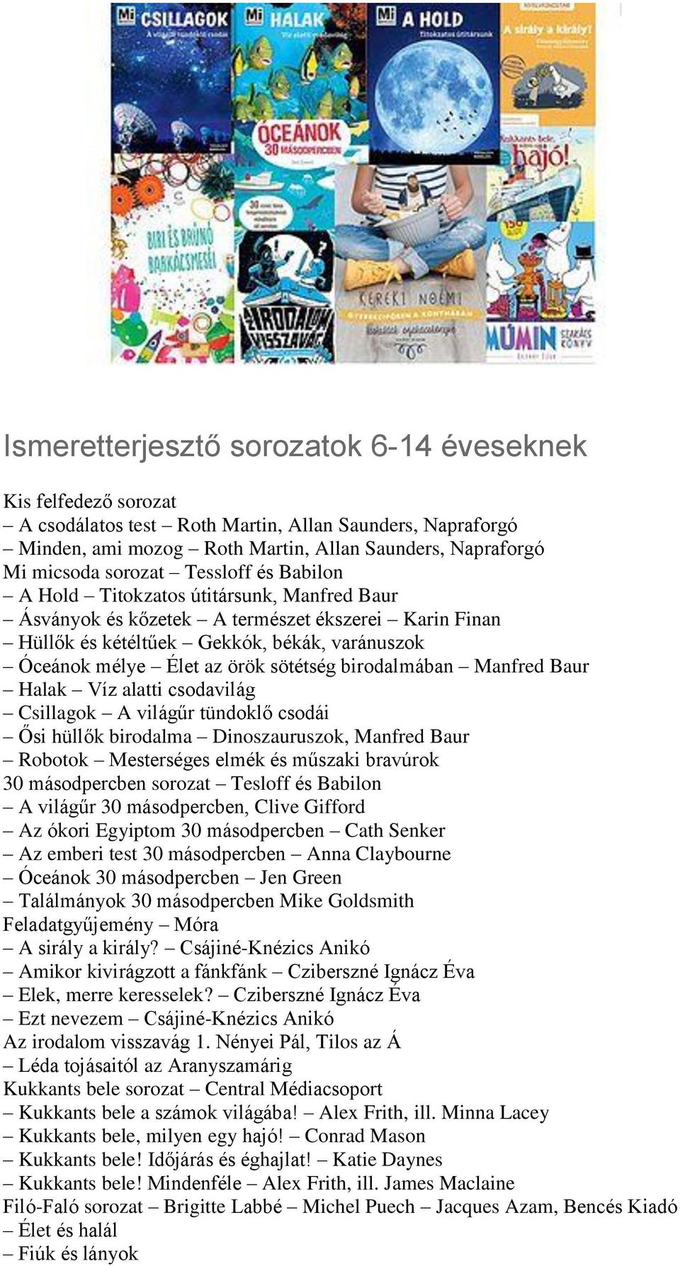 birodalmában Manfred Baur Halak Víz alatti csodavilág Csillagok A világűr tündoklő csodái Ősi hüllők birodalma Dinoszauruszok, Manfred Baur Robotok Mesterséges elmék és műszaki bravúrok 30