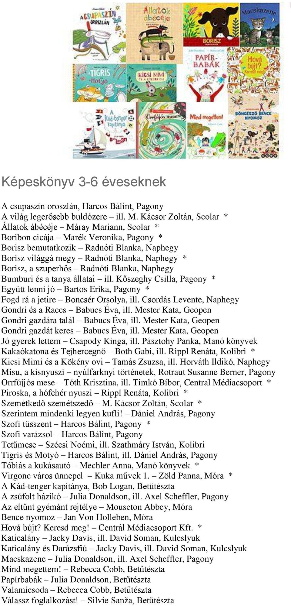 Borisz, a szuperhős Radnóti Blanka, Naphegy Bumburi és a tanya állatai ill. Kőszeghy Csilla, Pagony * Együtt lenni jó Bartos Erika, Pagony * Fogd rá a jetire Boncsér Orsolya, ill.