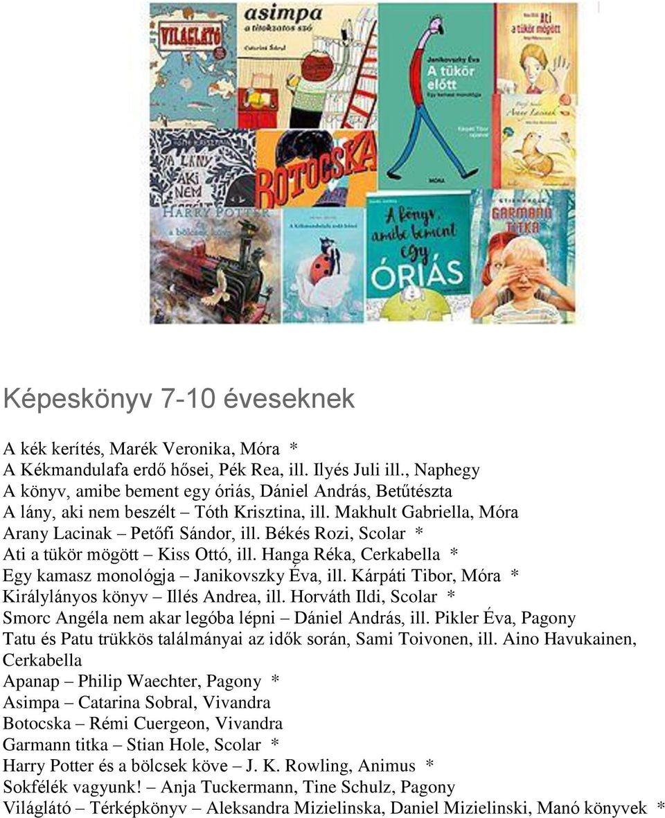 Békés Rozi, Scolar * Ati a tükör mögött Kiss Ottó, ill. Hanga Réka, Cerkabella * Egy kamasz monológja Janikovszky Éva, ill. Kárpáti Tibor, Móra * Királylányos könyv Illés Andrea, ill.