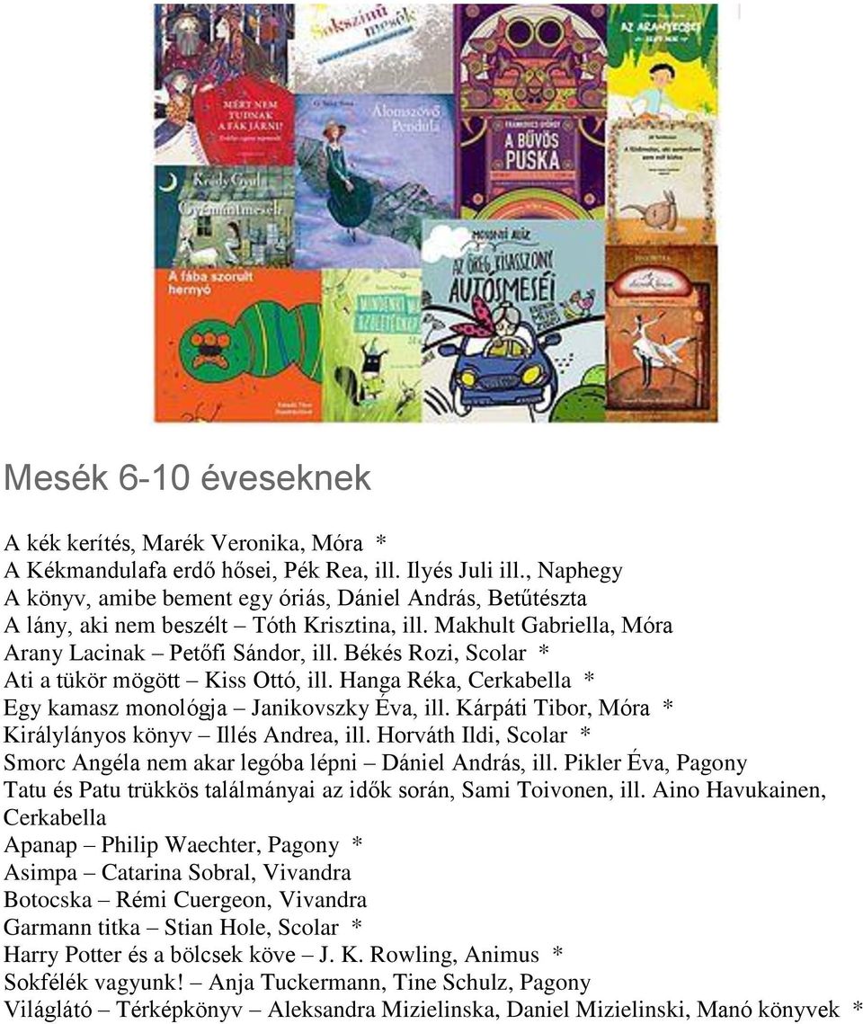 Békés Rozi, Scolar * Ati a tükör mögött Kiss Ottó, ill. Hanga Réka, Cerkabella * Egy kamasz monológja Janikovszky Éva, ill. Kárpáti Tibor, Móra * Királylányos könyv Illés Andrea, ill.