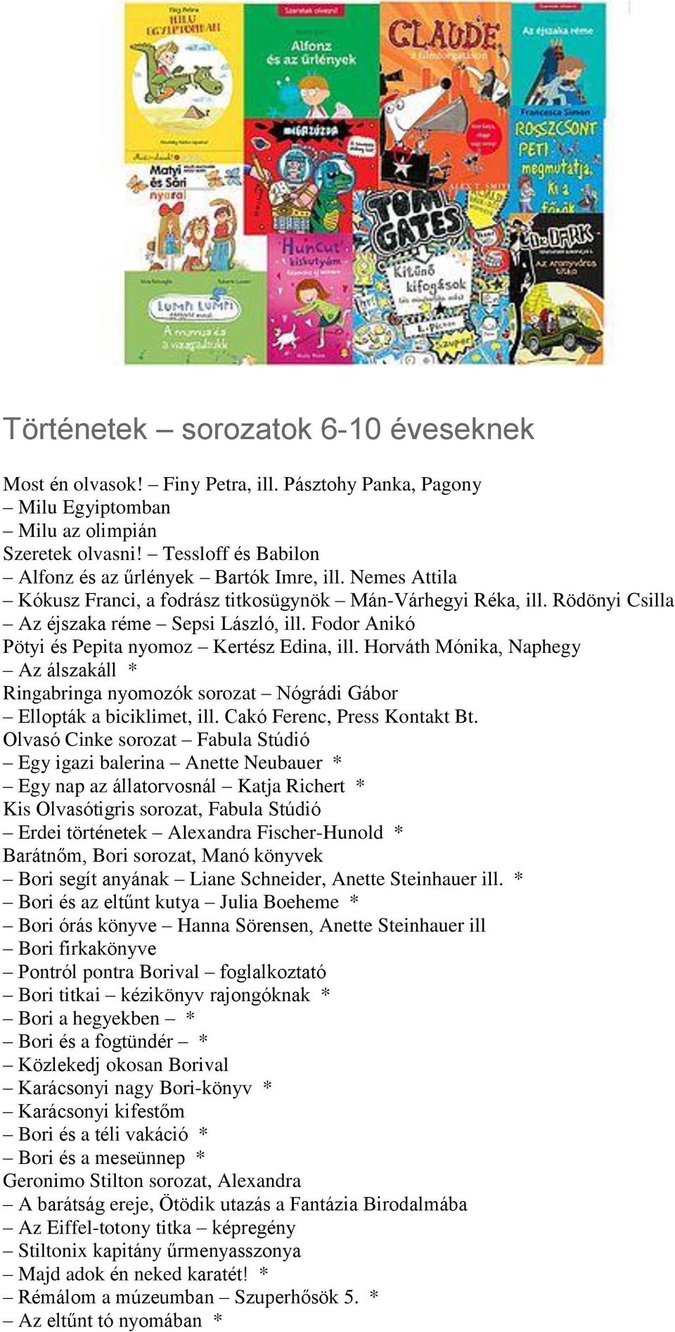 Fodor Anikó Pötyi és Pepita nyomoz Kertész Edina, ill. Horváth Mónika, Naphegy Az álszakáll * Ringabringa nyomozók sorozat Nógrádi Gábor Ellopták a biciklimet, ill. Cakó Ferenc, Press Kontakt Bt.