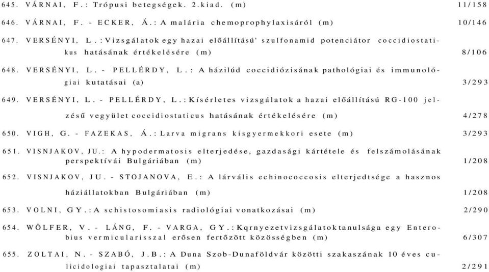 : A házilúd coccidiózisának pathológiai és immunológiai kutatásai (a) 3/293 649. VERSÉNYI, L. - PELLÉRDY, L.