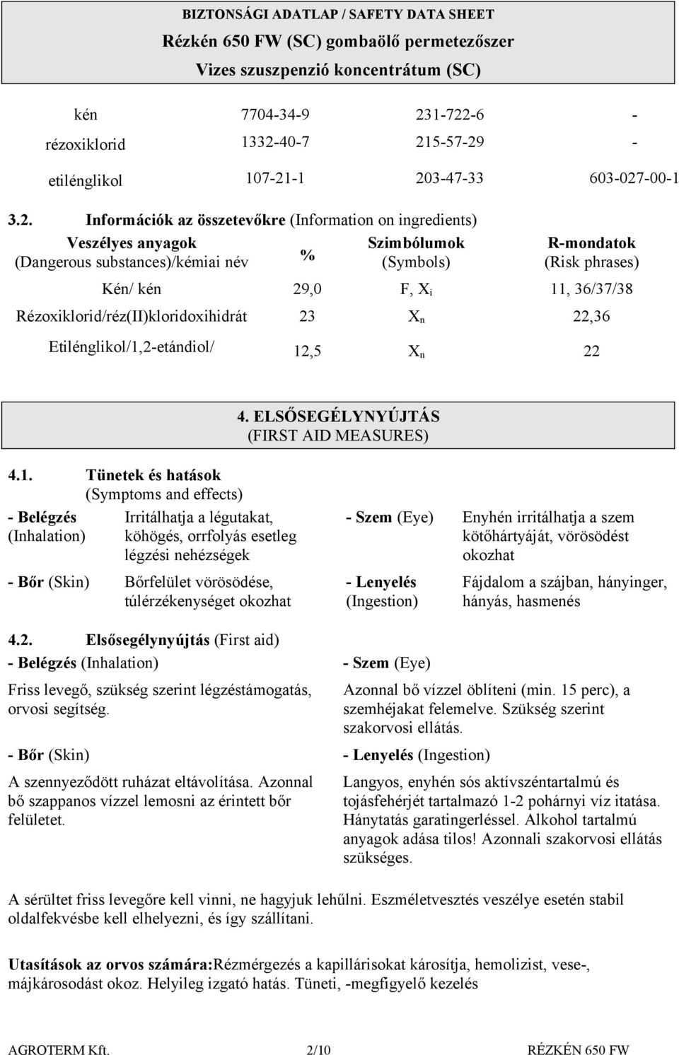 Szimbólumok (Symbols) Rmondatok (Risk phrases) Kén/ kén 29,0 F, X i 11, 36/37/38 Rézoxiklorid/réz(II)kloridoxihidrát 23 X n 22,36 Etilénglikol/1,2etándiol/ 12,5 X n 22 4.