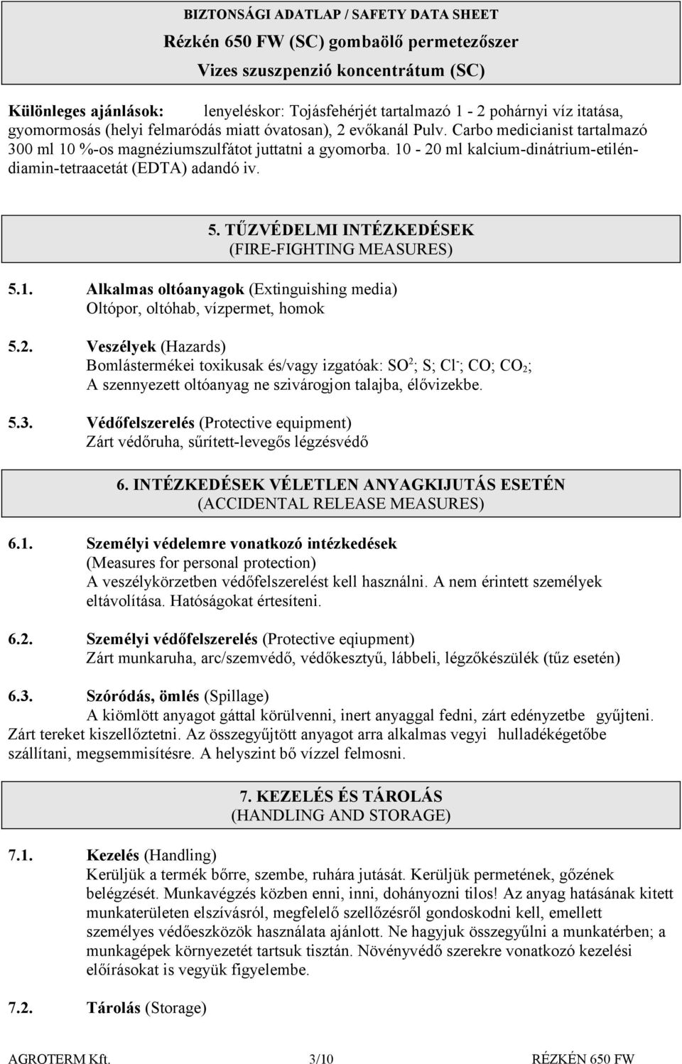 TŰZVÉDELMI INTÉZKEDÉSEK (FIREFIGHTING MEASURES) 5.1. Alkalmas oltóanyagok (Extinguishing media) Oltópor, oltóhab, vízpermet, homok 5.2.