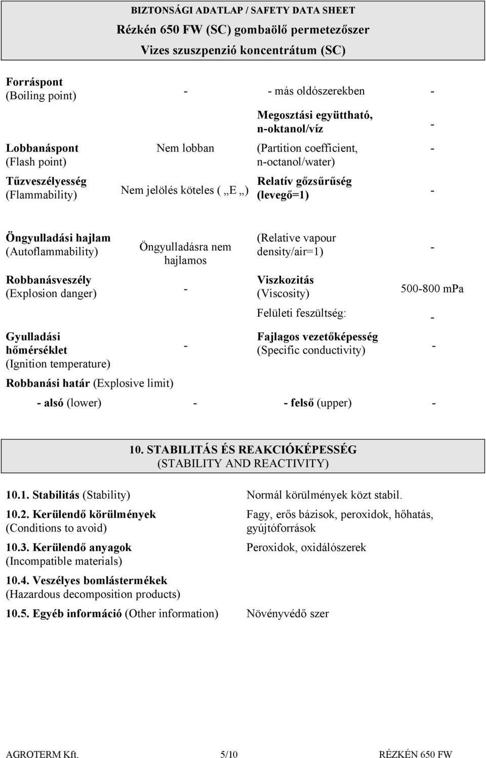 Robbanási határ (Explosive limit) (Relative vapour density/air=1) Viszkozitás (Viscosity) Felületi feszültség: Fajlagos vezetőképesség (Specific conductivity) 500800 mpa alsó (lower) felső (upper) 10.