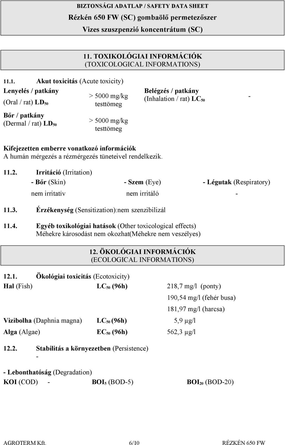 Irritáció (Irritation) Bőr (Skin) Szem (Eye) Légutak (Respiratory) nem irritatív nem irritáló 11.3. Érzékenység (Sensitization):nem szenzibilizál 11.4.