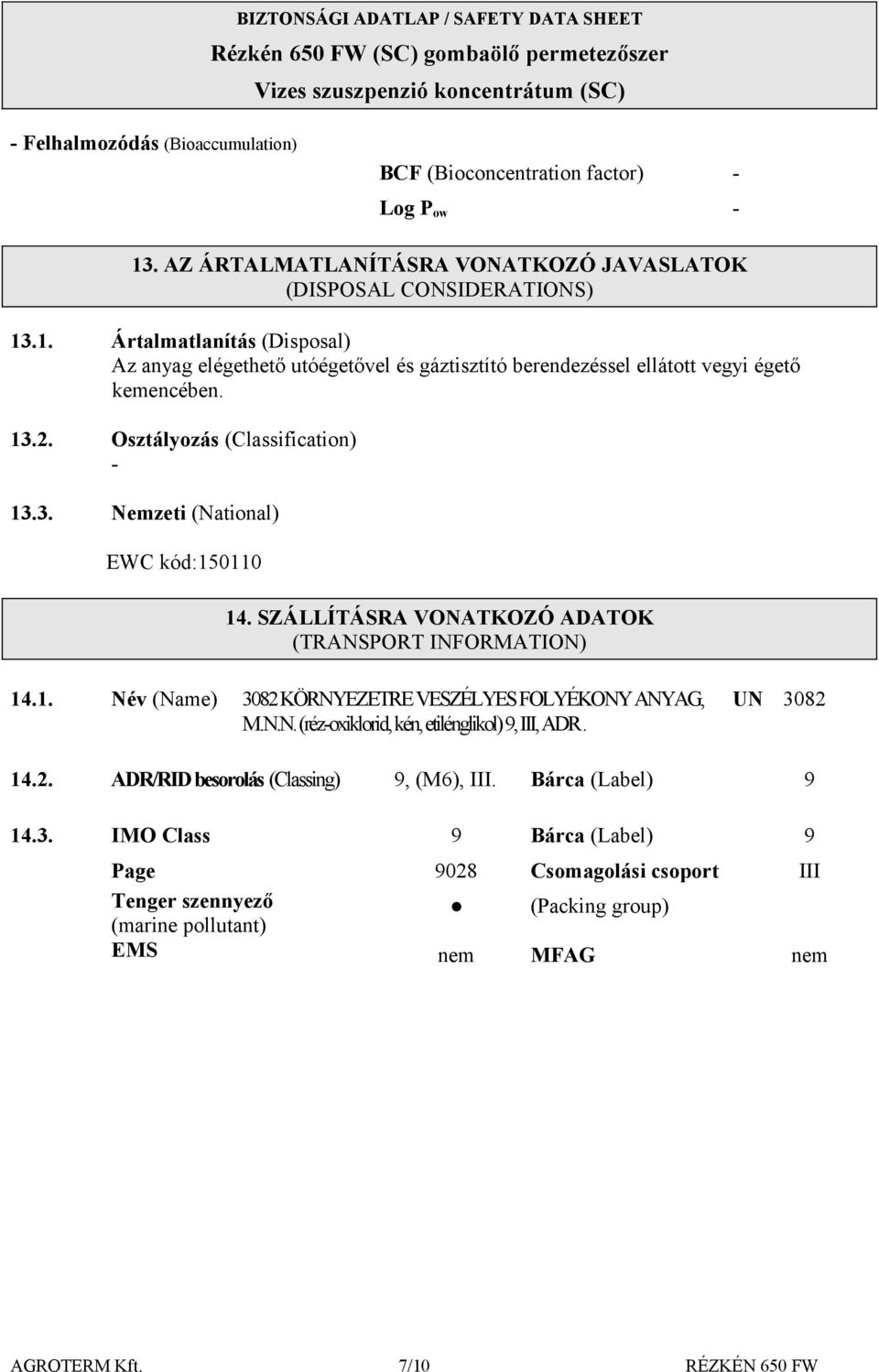 .1. Ártalmatlanítás (Disposal) Az anyag elégethető utóégetővel és gáztisztító berendezéssel ellátott vegyi égető kemencében. 13.2. Osztályozás (Classification) 13.3. Nemzeti (National) EWC kód:150110 14.