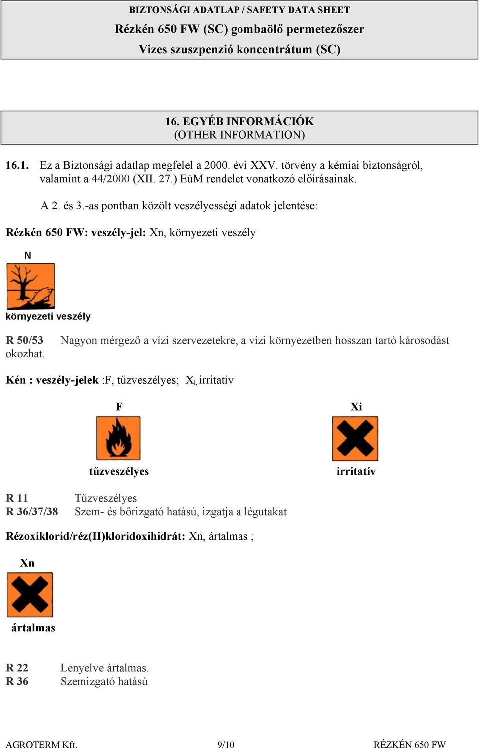 as pontban közölt veszélyességi adatok jelentése: Rézkén 650 FW: veszélyjel: Xn, környezeti veszély N környezeti veszély R 50/53 okozhat.