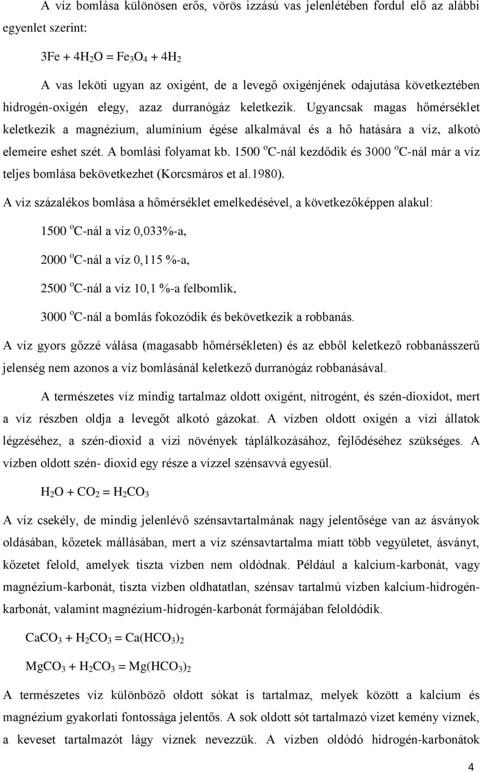 A bomlási folyamat kb. 1500 o C-nál kezdődik és 3000 o C-nál már a víz teljes bomlása bekövetkezhet (Korcsmáros et al.1980).