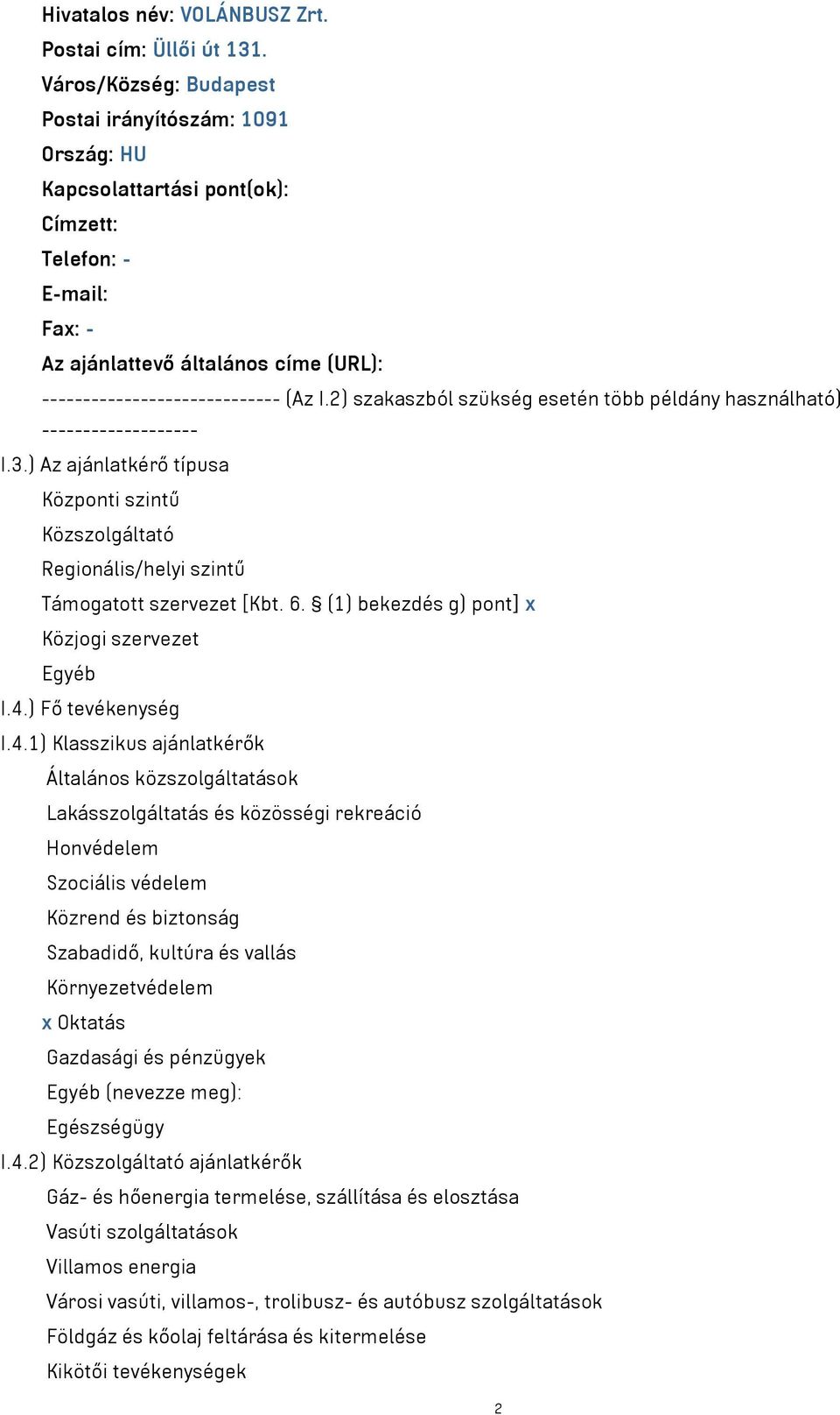 2) szakaszból szükség esetén több példány használható) ------------------- I.3.) Az ajánlatkérő típusa Központi szintű Közszolgáltató Regionális/helyi szintű Támogatott szervezet [Kbt. 6.