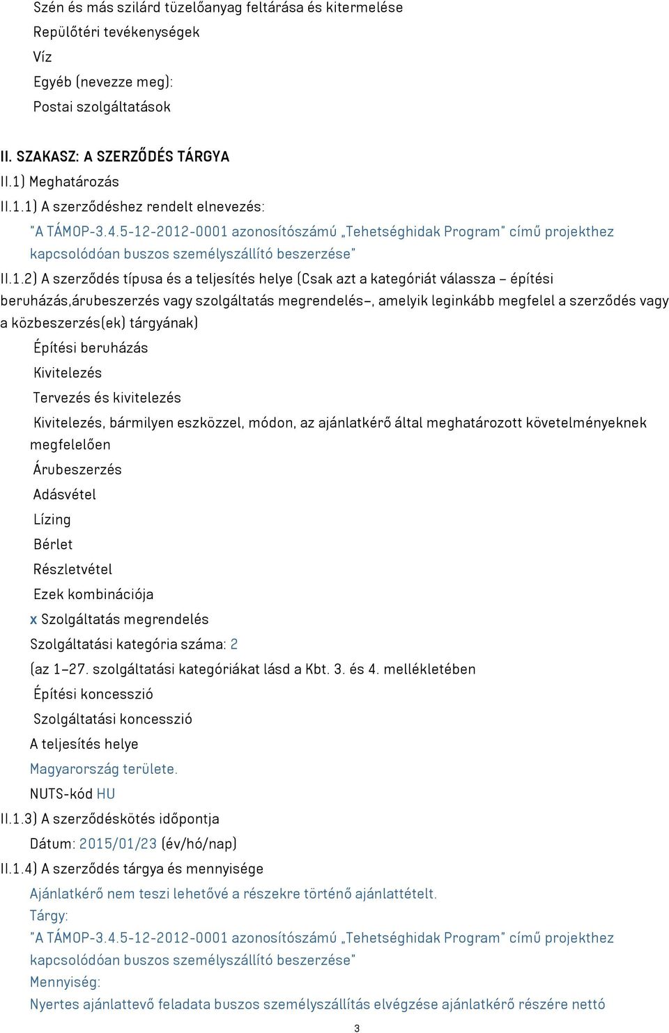 1) A szerződéshez rendelt elnevezés: "A TÁMOP-3.4.5-12-2012-0001 azonosítószámú Tehetséghidak Program című projekthez kapcsolódóan buszos személyszállító beszerzése" II.1.2) A szerződés típusa és a