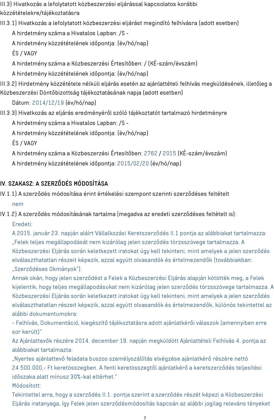 1) Hivatkozás a lefolytatott közbeszerzési eljárást megindító felhívásra (adott esetben) A hirdetmény száma a Hivatalos Lapban: /S - A hirdetmény közzétételének időpontja: (év/hó/nap) ÉS / VAGY A