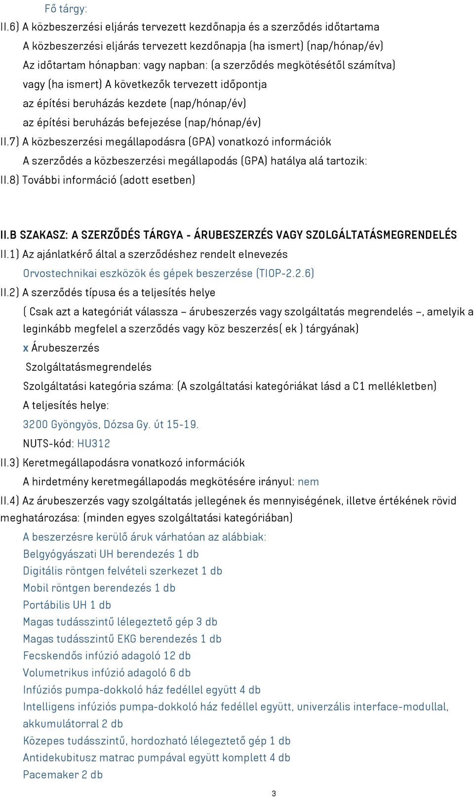 megkötésétől számítva) vagy (ha ismert) A következők tervezett időpontja az építési beruházás kezdete (nap/hónap/év) az építési beruházás befejezése (nap/hónap/év) II.