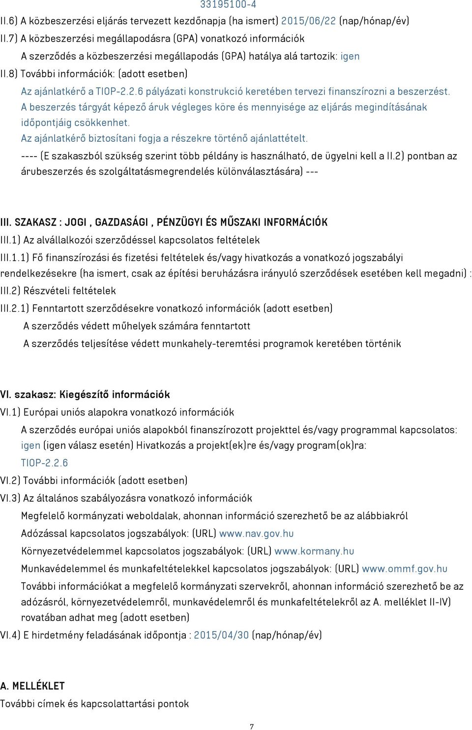 8) További információk: (adott esetben) Az ajánlatkérő a TIOP-2.2.6 pályázati konstrukció keretében tervezi finanszírozni a beszerzést.