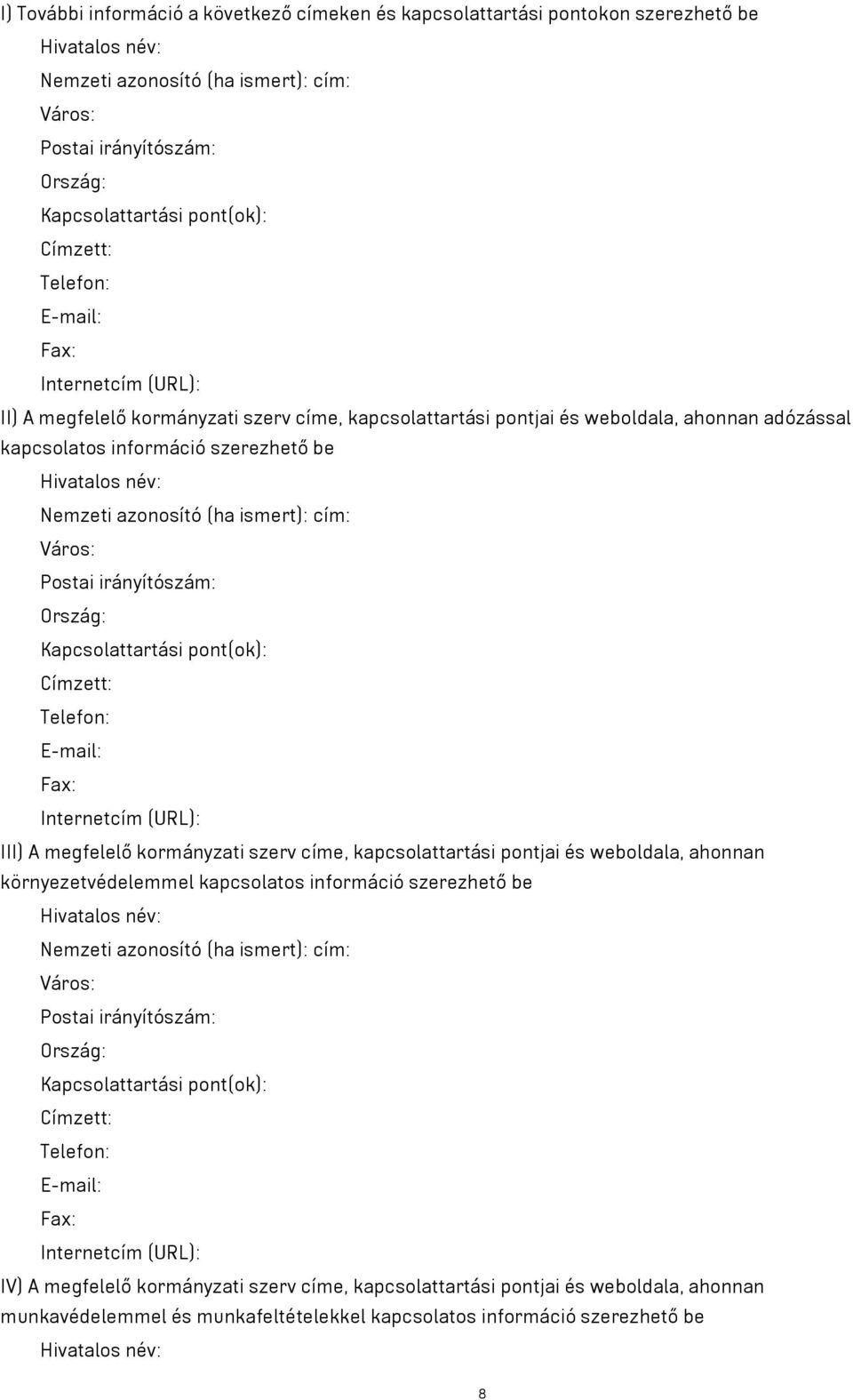 Nemzeti azonosító (ha ismert): cím: Város: Postai irányítószám: Ország: Kapcsolattartási pont(ok): Címzett: Telefon: E-mail: Fax: Internetcím (URL): III) A megfelelő kormányzati szerv címe,