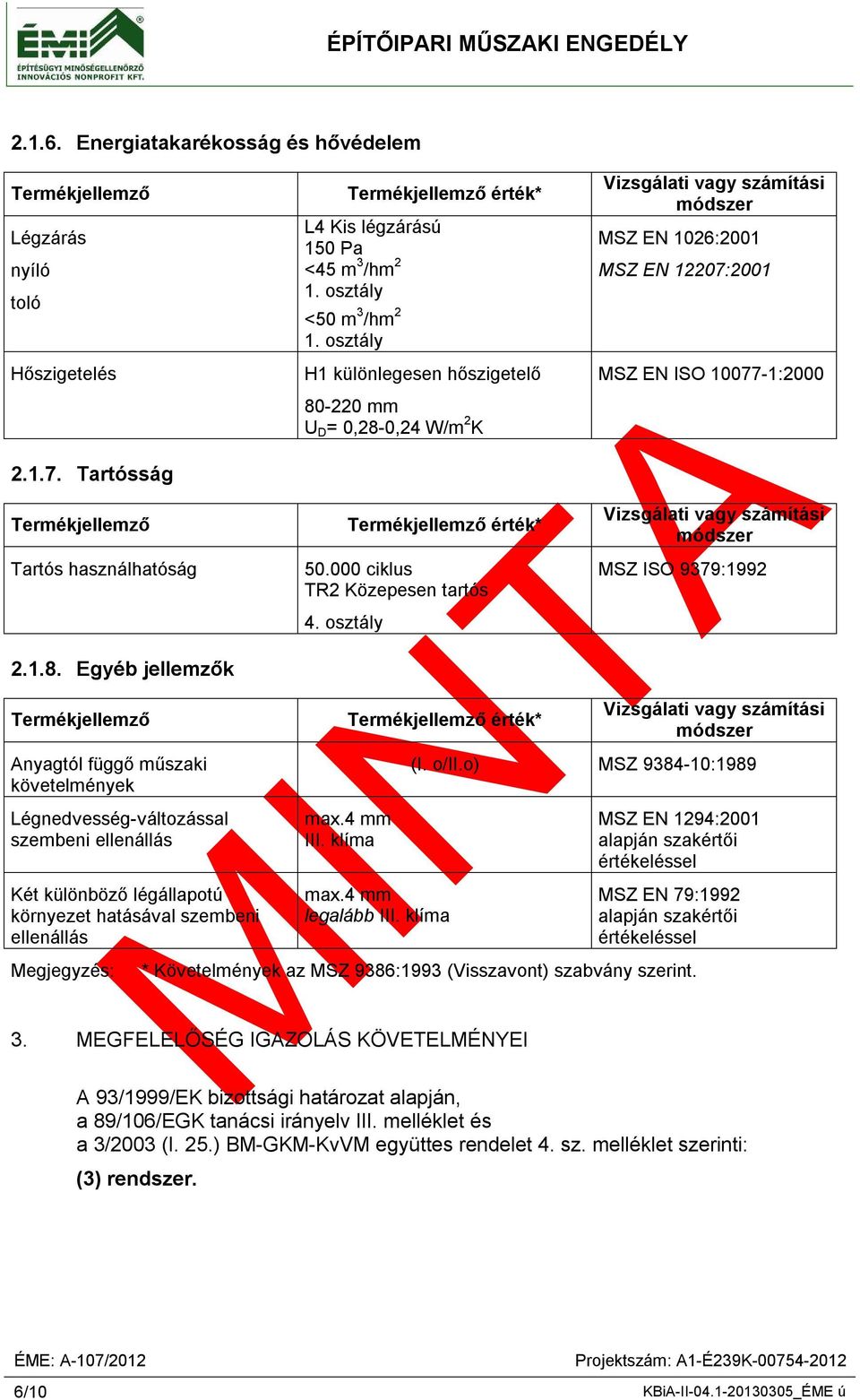 150 Pa <45 m 3 /hm 2 1. osztály <50 m 3 /hm 2 1. osztály H1 különlegesen hőszigetelő 80-220 mm U D = 0,28-0,24 W/m 2 K érték* 50.000 ciklus TR2 Közepesen tartós 4. osztály érték* max.4 mm III.