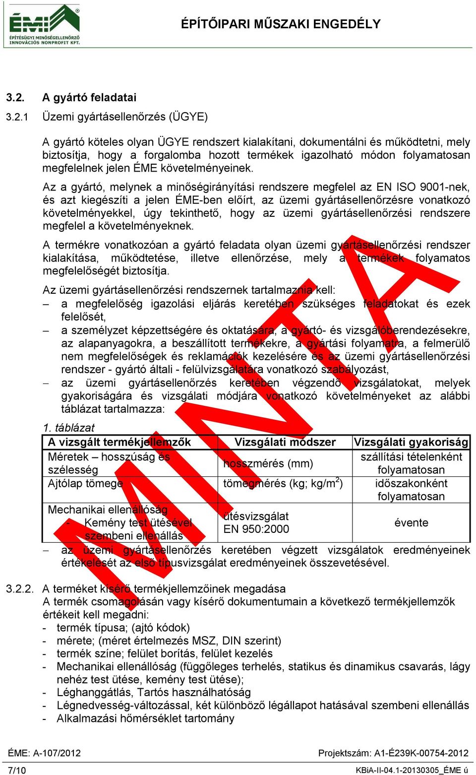 Az a gyártó, melynek a minőségirányítási rendszere megfelel az EN ISO 9001-nek, és azt kiegészíti a jelen ÉME-ben előírt, az üzemi gyártásellenőrzésre vonatkozó követelményekkel, úgy tekinthető, hogy