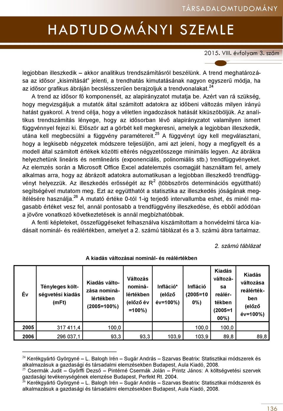 24 A trend az idősor fő komponensét, az alapirányzatot mutatja be. Azért van rá szükség, hogy megvizsgáljuk a mutatók által számított adatokra az időbeni változás milyen irányú hatást gyakorol.