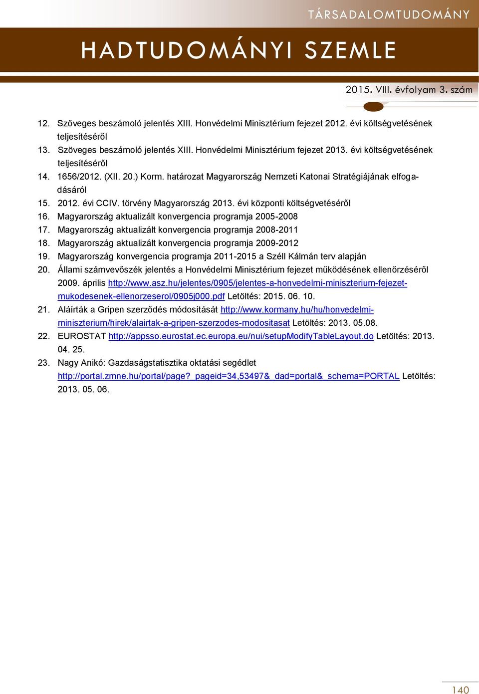 Magyarország aktualizált konvergencia programja 2005-2008 17. Magyarország aktualizált konvergencia programja 2008-2011 18. Magyarország aktualizált konvergencia programja 2009-2012 19.