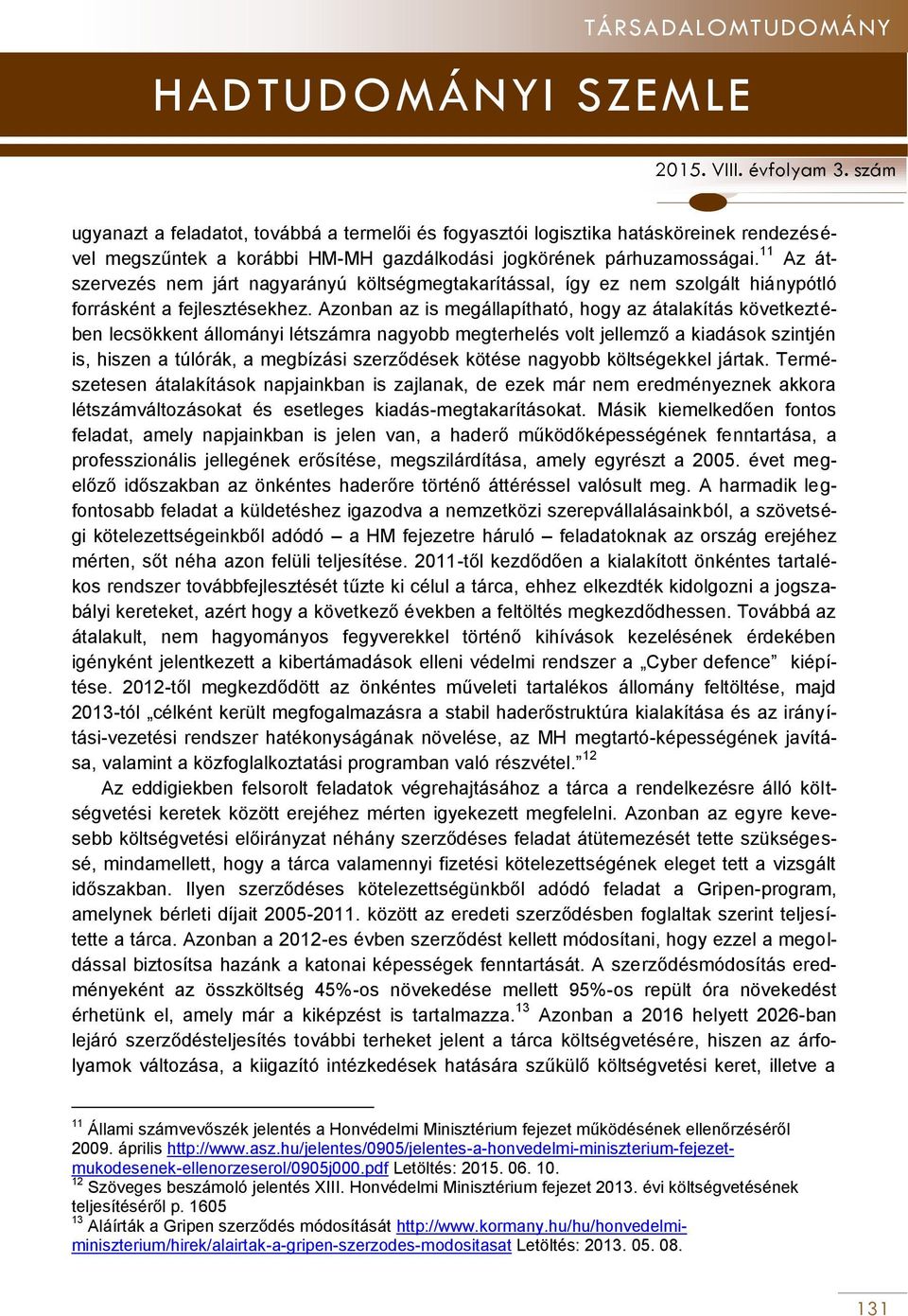 Azonban az is megállapítható, hogy az átalakítás következtében lecsökkent állományi létszámra nagyobb megterhelés volt jellemző a kiadások szintjén is, hiszen a túlórák, a megbízási szerződések