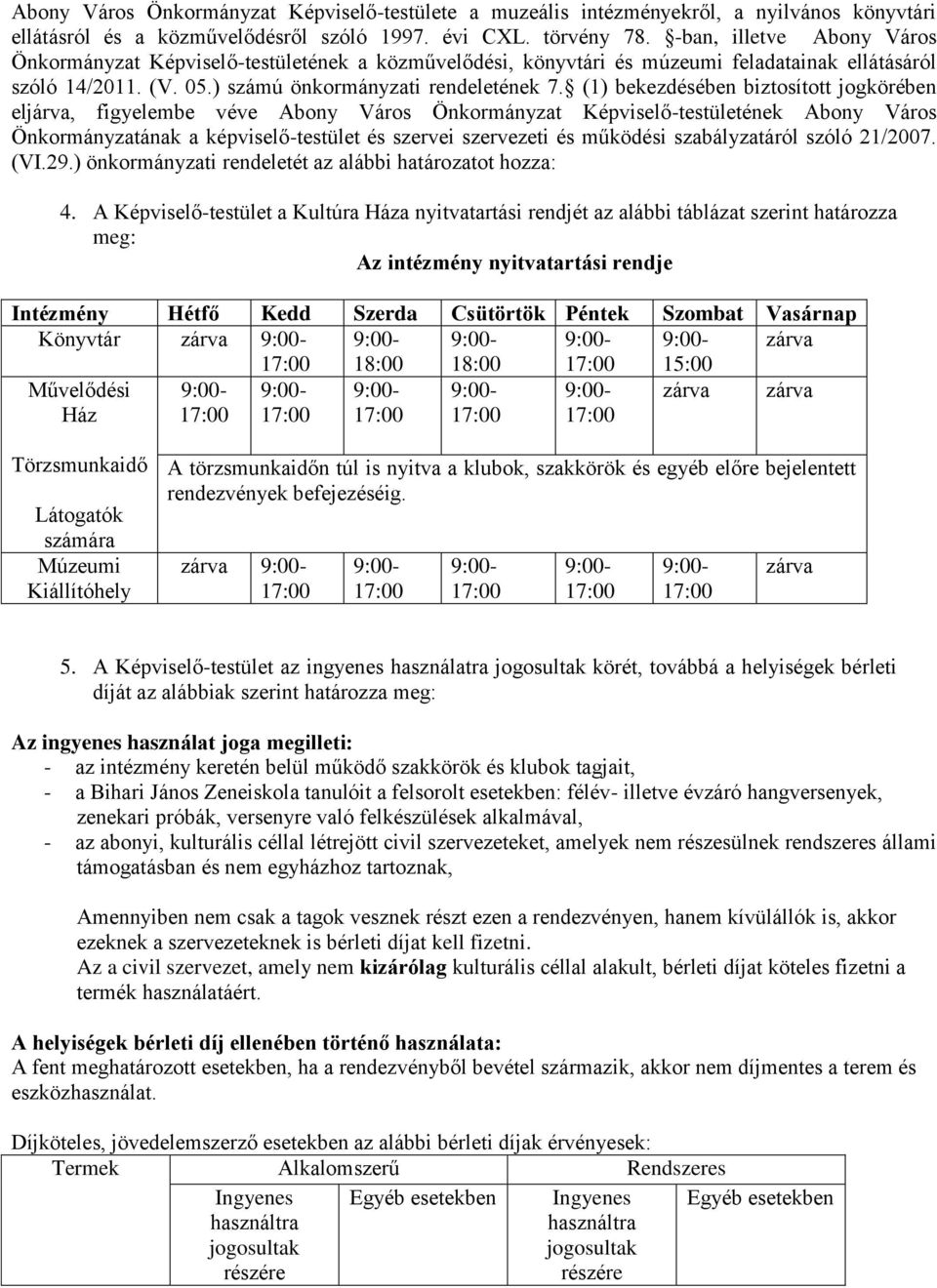 (1) bekezdésében biztosított jogkörében eljárva, figyelembe véve Abony Város Önkormányzat Képviselő-testületének Abony Város Önkormányzatának a képviselő-testület és szervei szervezeti és működési