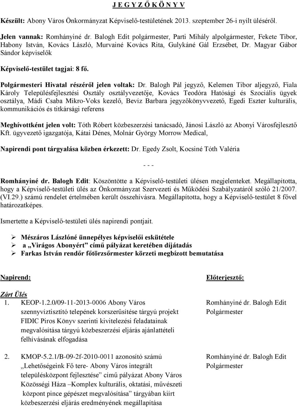 Magyar Gábor Sándor képviselők Képviselő-testület tagjai: 8 fő. i Hivatal részéről jelen voltak: Dr.